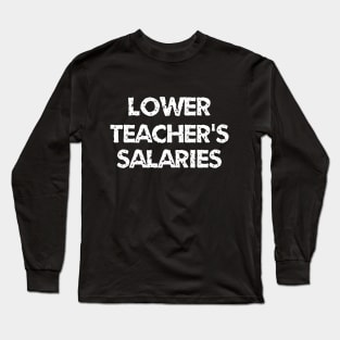 Lower teacher's salaries Long Sleeve T-Shirt